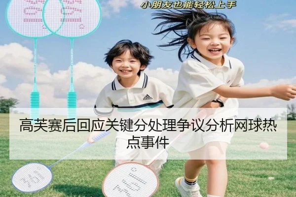 高芙赛后回应关键分处理争议分析网球热点事件